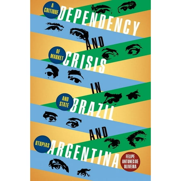 Pitt Latin American Dependency and Crisis in Brazil and Argentina: A Critique of Market and State Utopias, (Hardcover)
