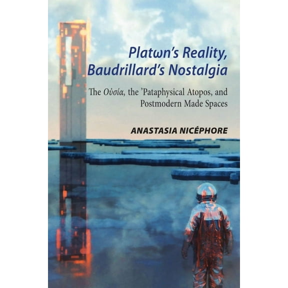 Platωn's Reality, Baudrillard's Nostalgia: The Oὐσία, the 'Pataphysical Atopos, and Postmodern, (Hardcover)
