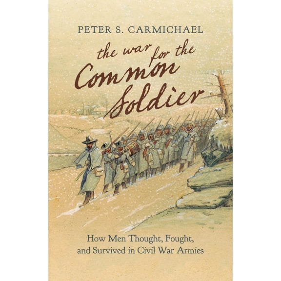 Littlefield History of the Civil War Era The War for the Common Soldier: How Men Thought, Fought, and Survived in Civil War Armies, (Paperback)