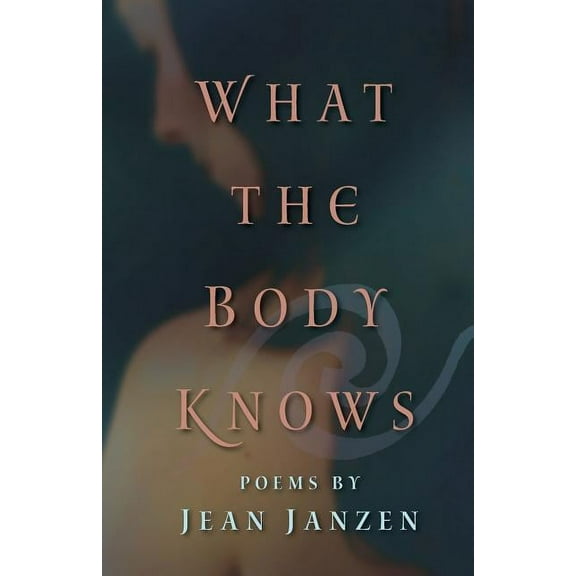 What the Body Knows: Poems