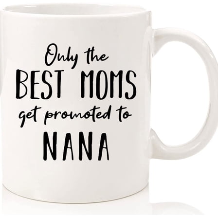 Only The Best Moms Get Promoted To Nana Mug Pregnancy Reveal Mug, Ceramic Novelty Coffee Mugs 11oz, 15oz Mug, Tea Cup, Gift Present Mug For Birthday, Christmas Thanksgiving Festival