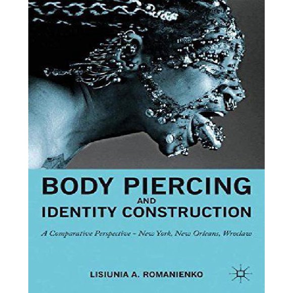 Body Piercing and Identity Construction: A Comparative Perspective - New York, New Orleans, Wroclaw
