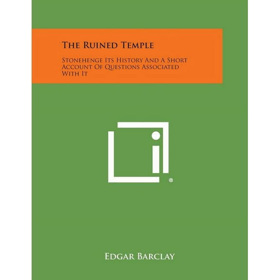The Ruined Temple: Stonehenge Its History and a Short Account of Questions Associated with It