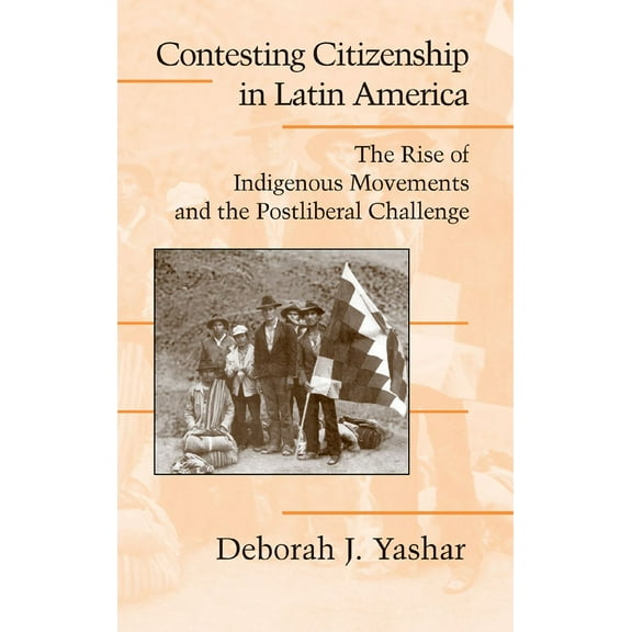 Cambridge Studies in Contentious Politic Contesting Citizenship in Latin America: The Rise of Indigenous Movements and the Postliberal Challenge, (Hardcover)