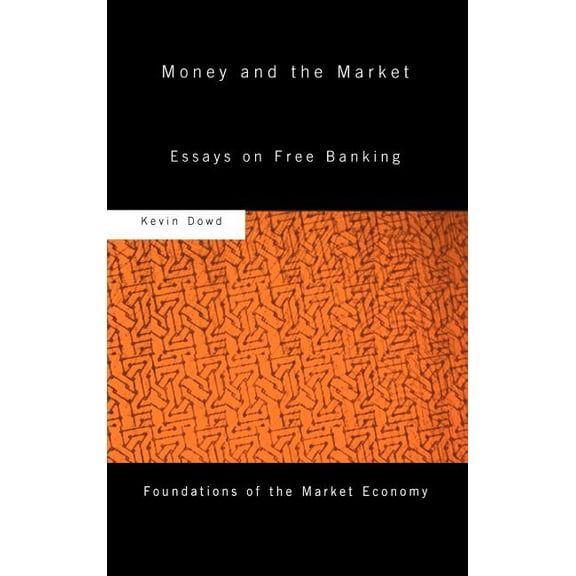 Routledge Foundations of the Market Econ Money and the Market: Essays on Free Banking, (Hardcover)