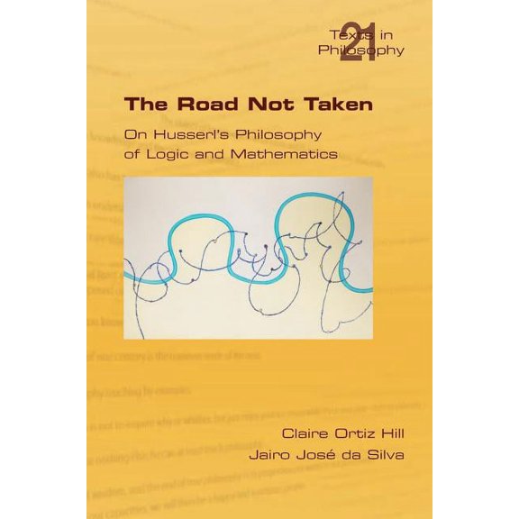 Philosophy (or Texts in Philosophy) The Road Not Taken. on Husserl's Philosophy of Logic and Mathematics, (Paperback)