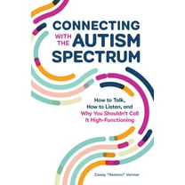 Connecting with the Autism Spectrum: How to Talk, How to Listen, and Why You Shouldn't Call It High-Functioning, (Paperback)