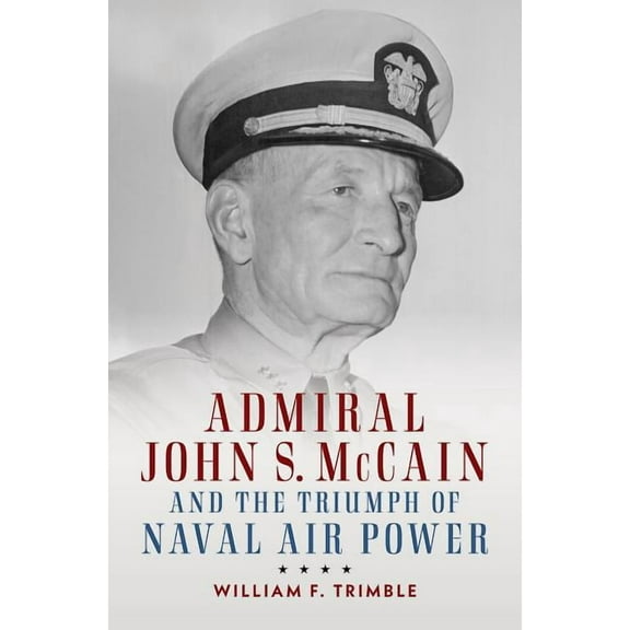 Studies in Naval History and Sea Power Admiral John S. McCain and the Triumph of Naval Air Power, (Hardcover)
