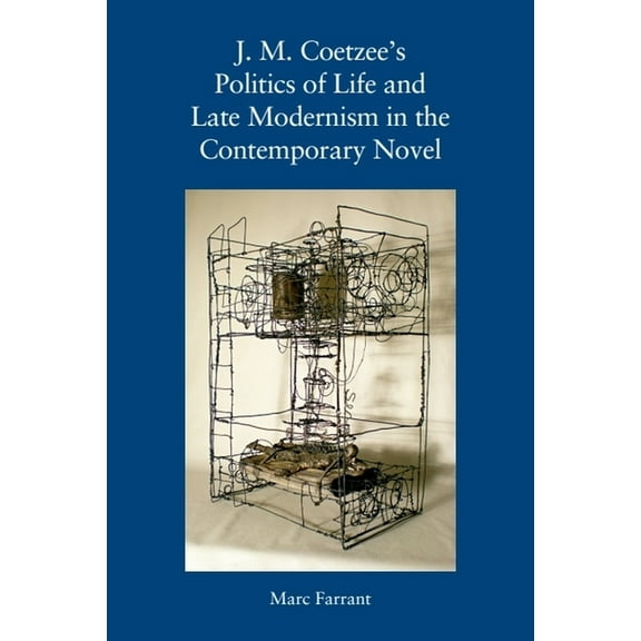 J. M. Coetzee's Politics of Life and Late Modernism in the Contemporary Novel, (Paperback)
