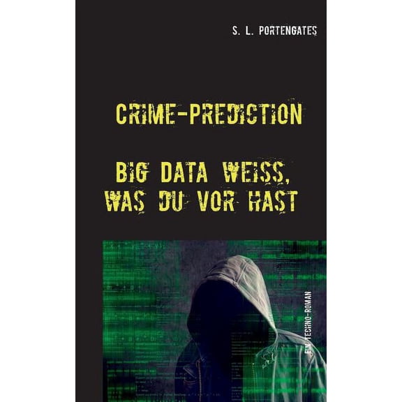 Crime-Prediction: Big Data weiß, was du vorhast - Ein Techno-Roman, (Paperback)