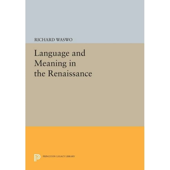 Princeton Legacy Library Language and Meaning in the Renaissance, Book 502, (Paperback)