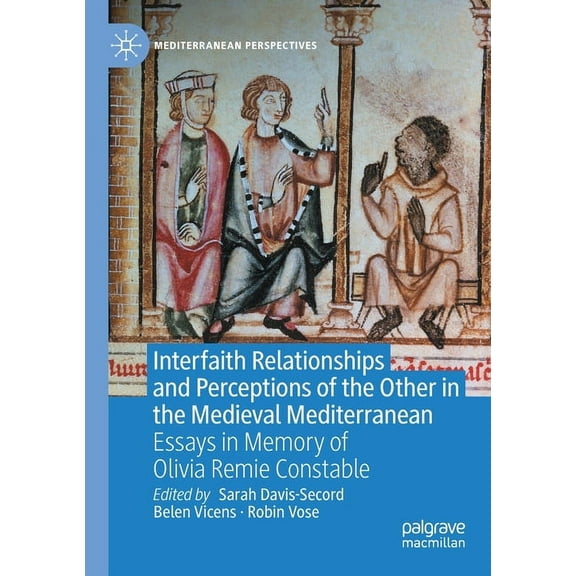 Mediterranean Perspectives Interfaith Relationships and Perceptions of the Other in the Medieval Mediterranean: Essays in Memory of Olivia Remie Co, (Paperback)
