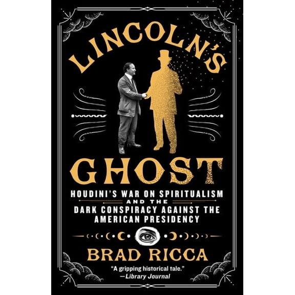 Lincoln's Ghost: Houdini's War on Spiritualism and the Dark Conspiracy Against the American Presidency, (Paperback)