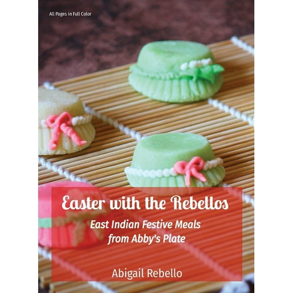 Abby's Plate Cookbook Easter with the Rebellos: East Indian Festive Meals from Abby's Plate, (Hardcover)