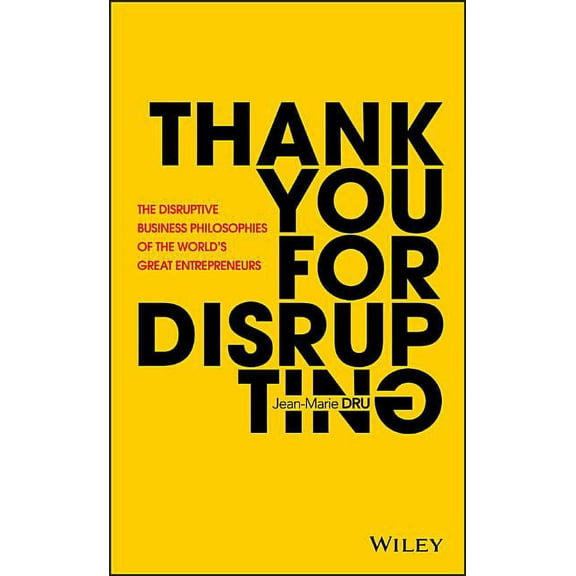 Thank You for Disrupting: The Disruptive Business Philosophies of the World's Great Entrepreneurs, (Hardcover)