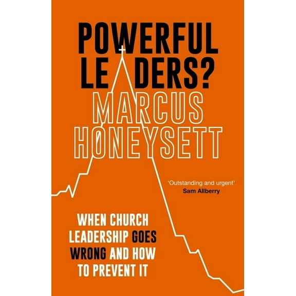 Powerful Leaders?: When Church Leadership Goes Wrong and How to Prevent It, (Paperback)