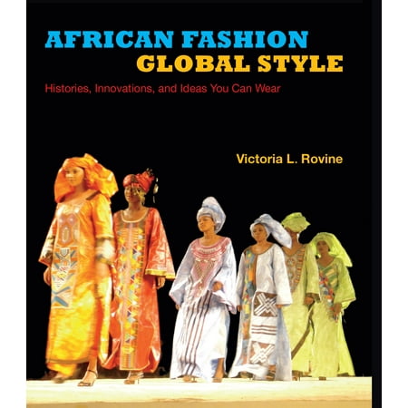 African Fashion, Global Style : Histories, Innovations, and Ideas You Can