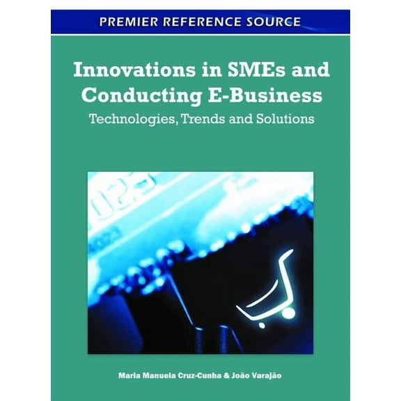 Premier Reference Source Innovations in SMEs and Conducting E-Business: Technologies, Trends and Solutions, (Hardcover)