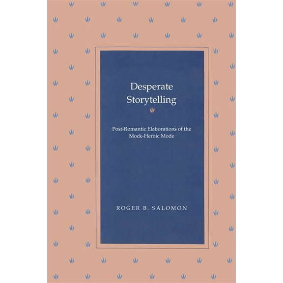 Desperate Storytelling: Post-Romantic Elaborations of the Mock-Heroic Mode, (Paperback)