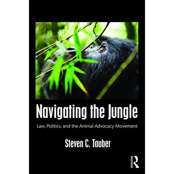 Navigating the Jungle: Law, Politics, and the Animal Advocacy Movement, (Paperback)