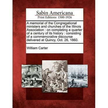 A Memorial of the Congregational Ministers and Churches of the Illinois Association : On Completing a Quarter of a Century of Its History: Consisting of a Commemorative Discourse Delivered at Quincy, Oct. 26, 1860. (Paperback)