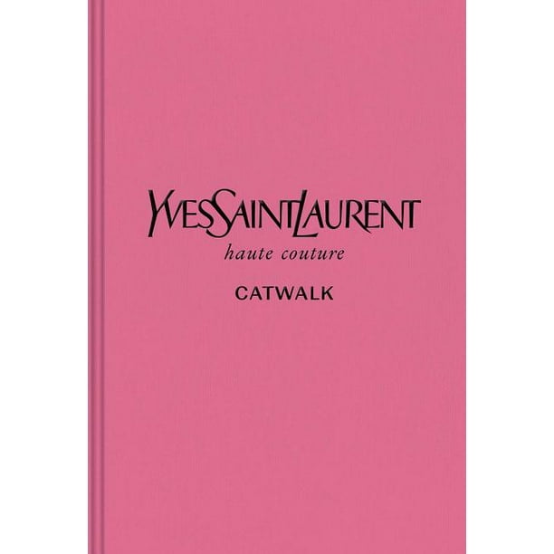 Catwalk: Yves Saint Laurent : The Complete Haute Couture Collections, 1962-2002 (Hardcover)