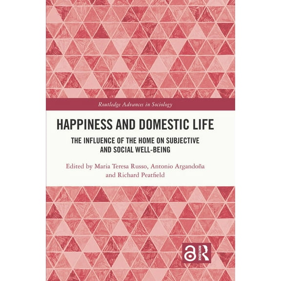 Routledge Advances in Sociology Happiness and Domestic Life: The Influence of the Home on Subjective and Social Well-being, (Hardcover)