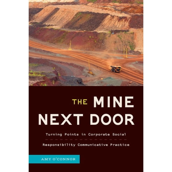 The Mine Next Door: Turning Points in Corporate Social Responsibility Communicative Practice, (Paperback)