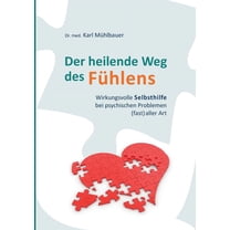 Der heilende Weg des F�hlens: Wirkungsvolle Selbsthilfe bei psychischen Problemen (fast) aller Art