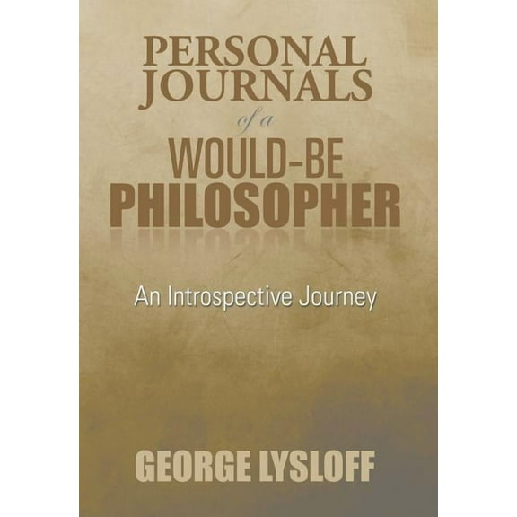Personal Journals of a Would-Be Philosopher : An Introspective Journey (Hardcover)