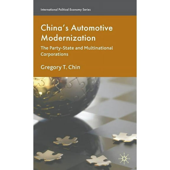 International Political Economy China's Automotive Modernization: The Party-State and Multinational Corporations, (Hardcover)
