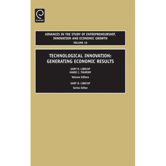 Technological Innovation: Generating Economic Results (Advances in the Study of Entrepreneurship, Innovation and Economic Growth)