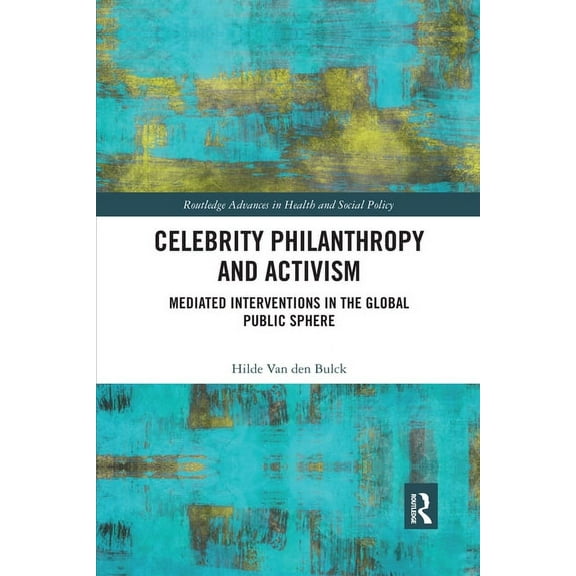 Routledge Advances in Health and Social  Celebrity Philanthropy and Activism: Mediated Interventions in the Global Public Sphere, (Paperback)