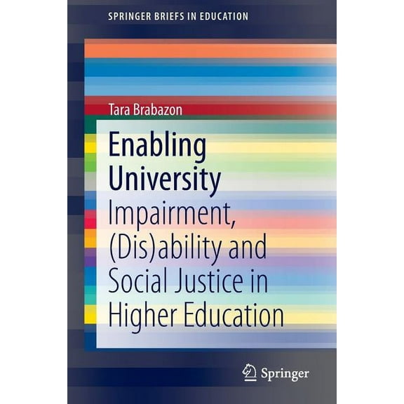 Springerbriefs in Education Enabling University: Impairment, (Dis)Ability and Social Justice in Higher Education, (Paperback)
