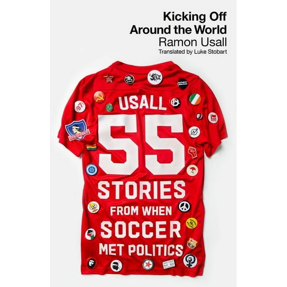 Kicking Off Around the World: 55 Stories from When Soccer Met Politics, (Paperback)