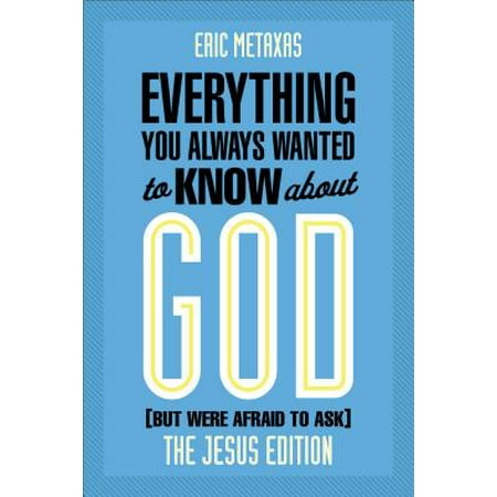 - Everything You Always Wanted to Know about God (But Were Afraid to Ask) : The Jesus Edition