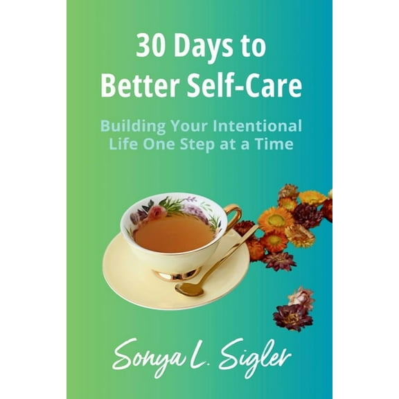 30 Days to Better Self-Care: Building Your Intentional Life One Step at a Time, (Paperback)