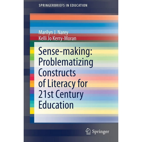 Springerbriefs in Education Sense-Making: Problematizing Constructs of Literacy for 21st Century Education, (Paperback)