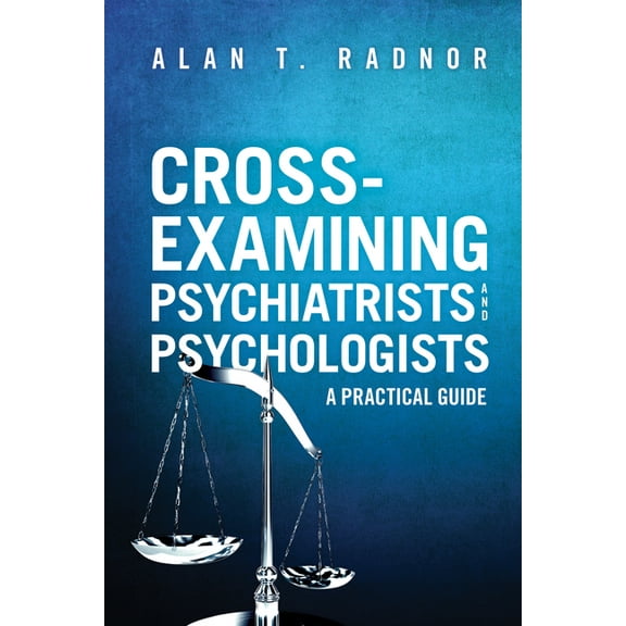 Cross-Examining Psychiatrists and Psychologists: A Practical Guide (Paperback)