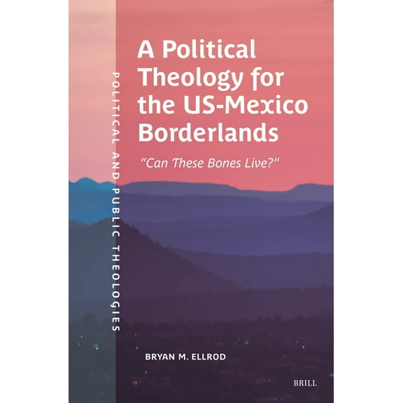 Political and Public Theologies A Political Theology for the Us-Mexico Borderlands: "Can These Bones Live?", Book 6, (Paperback)