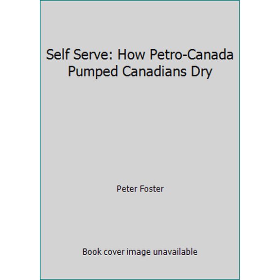 Pre-Owned Self Serve: How Petro-Canada Pumped Canadians Dry (Hardcover) 0921912382 9780921912385