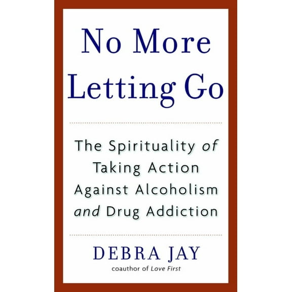 No More Letting Go: The Spirituality of Taking Action Against Alcoholism and Drug Addiction, (Paperback)