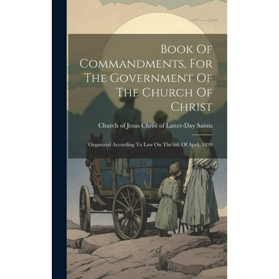 Book Of Commandments, For The Government Of The Church Of Christ: Organized According To Law On The 6th Of April, 1830 (Hardcover)