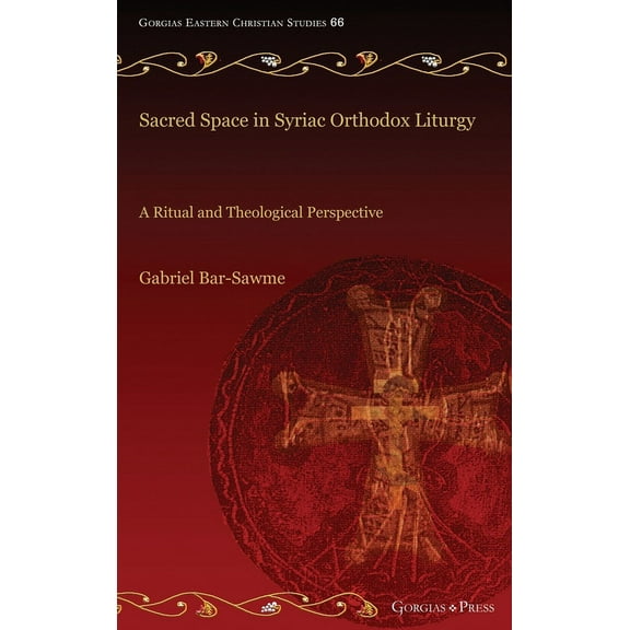 Gorgias Eastern Christian Studies: Sacred Space in Syriac Orthodox Liturgy: A Ritual and Theological Perspective (Hardcover)