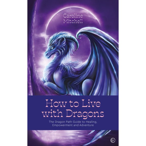 How to Live with Dragons: The Dragon Path Guide to Healing, Empowerment and Adventure, (Paperback)