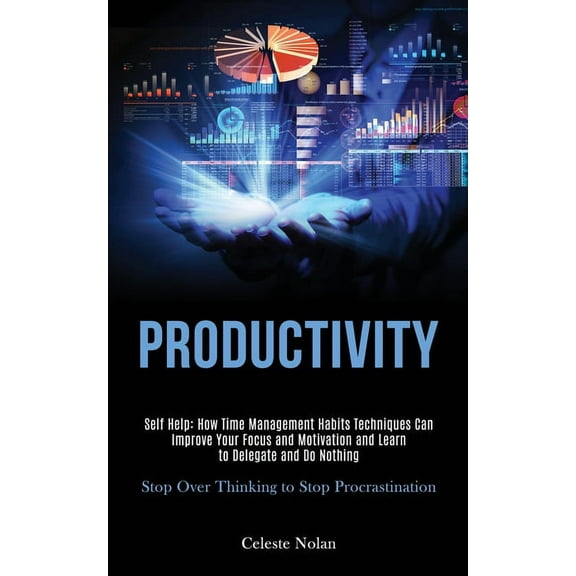 Self Help: Productivity: How Time Management Habits Techniques Can Improve Your Focus and Motivation and Learn to Delega, (Paperback)