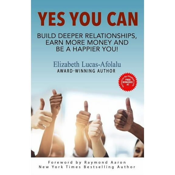 Yes You Can: Build Deeper Relationships, Earn More Money and Be a Happier You! (Paperback)