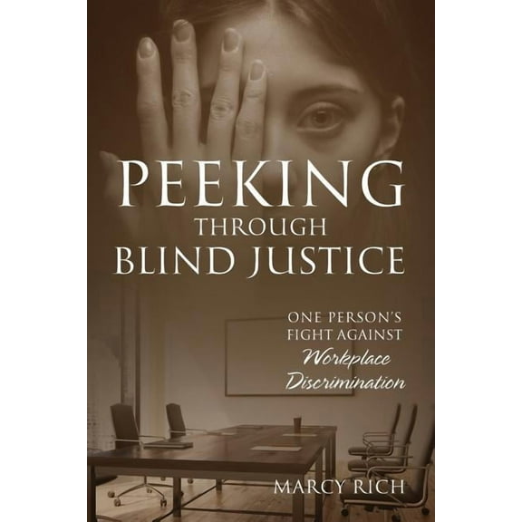 Peeking Through Blind Justice: One Person's Fight Against Workplace Discrimination, (Paperback)