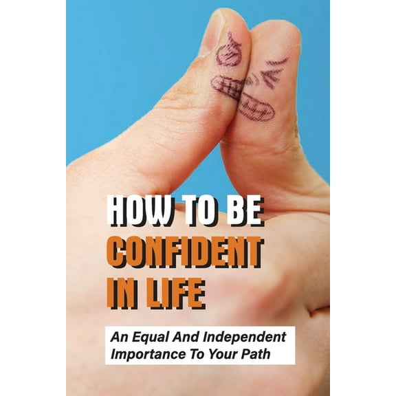 How To Be Confident In Life: An Equal And Independent Importance To Your Path: Walk Along With Purpose And Confidence (Paperback)
