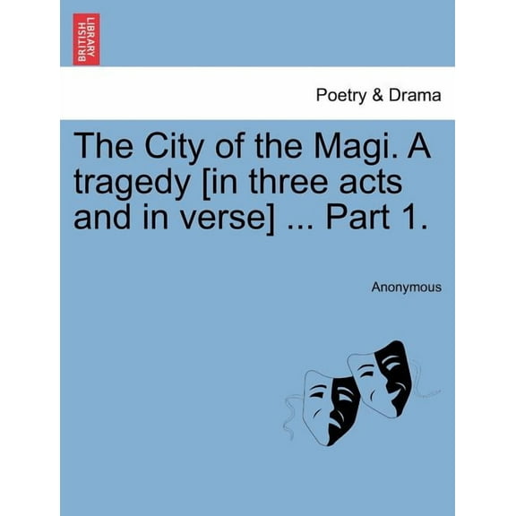 The City of the Magi. a Tragedy [in Three Acts and in Verse] ... Part 1.